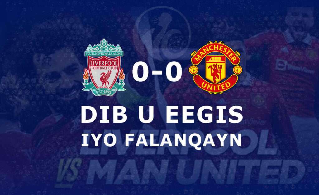 Liverpool vs Man United | Wararka Ciyaaraha